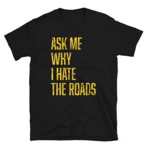 I Hate the Roads – Unisex Shirt